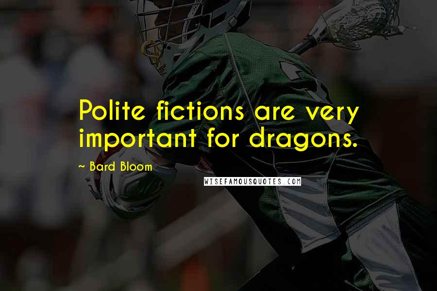 Bard Bloom Quotes: Polite fictions are very important for dragons.