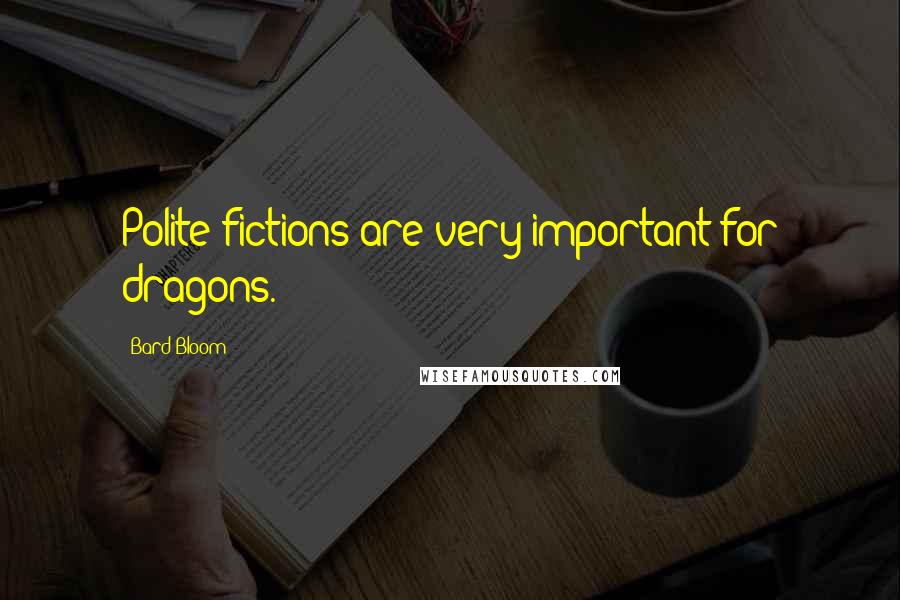 Bard Bloom Quotes: Polite fictions are very important for dragons.