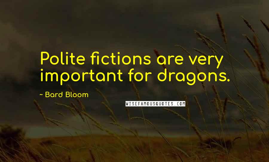 Bard Bloom Quotes: Polite fictions are very important for dragons.