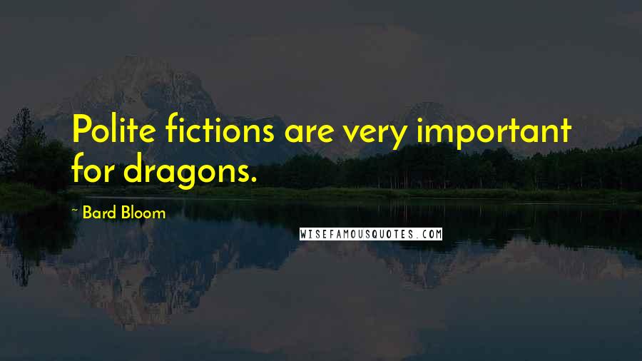 Bard Bloom Quotes: Polite fictions are very important for dragons.