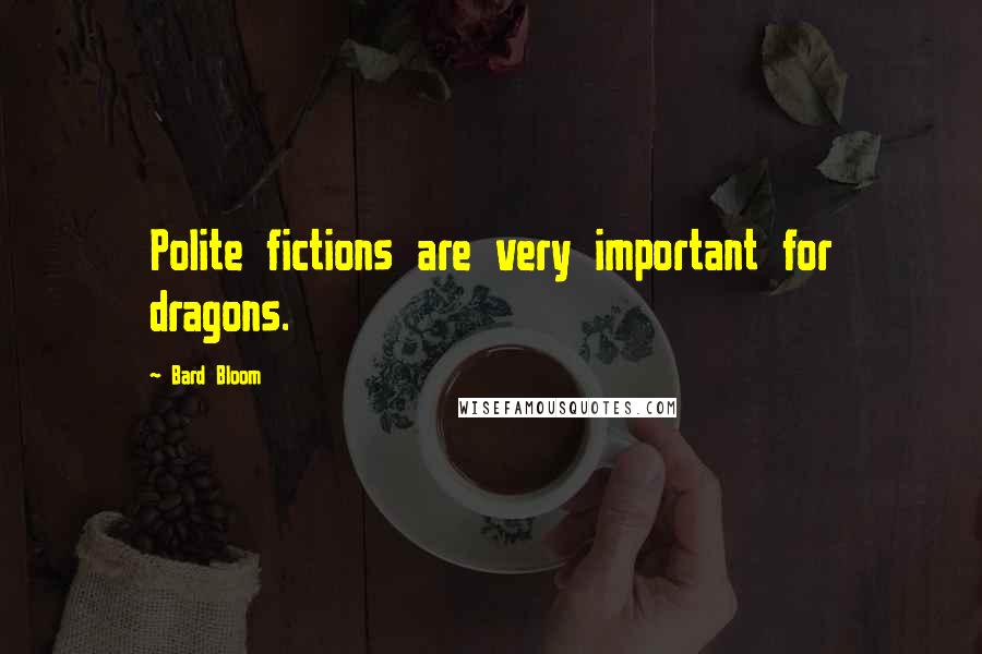 Bard Bloom Quotes: Polite fictions are very important for dragons.