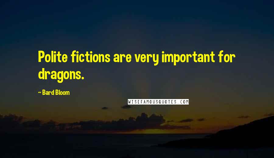 Bard Bloom Quotes: Polite fictions are very important for dragons.