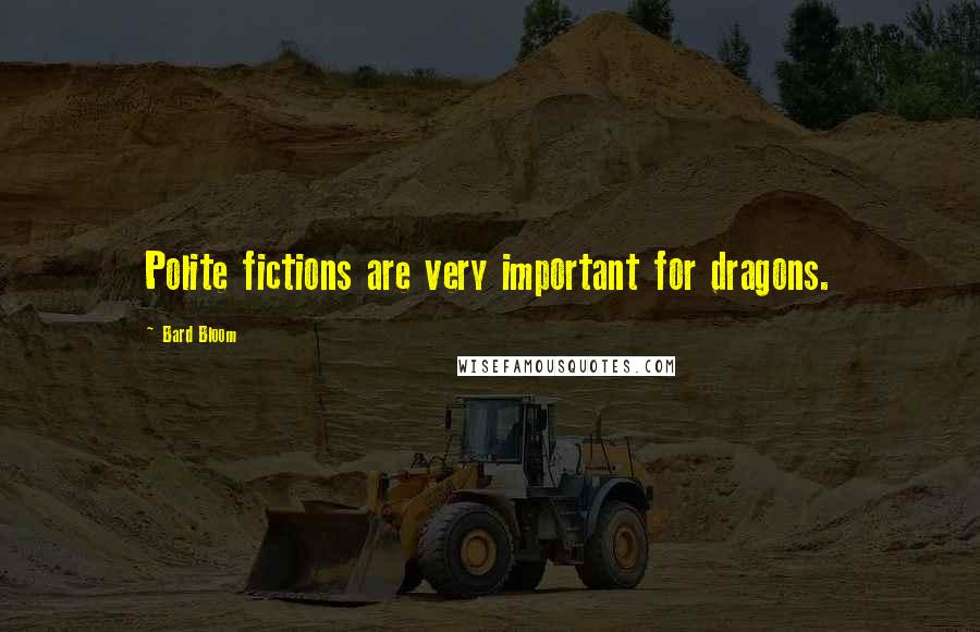 Bard Bloom Quotes: Polite fictions are very important for dragons.