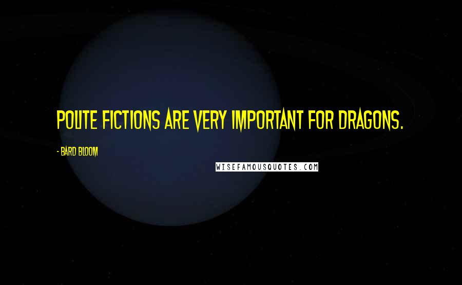 Bard Bloom Quotes: Polite fictions are very important for dragons.