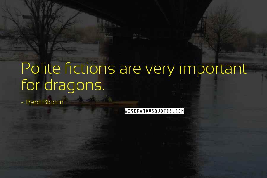 Bard Bloom Quotes: Polite fictions are very important for dragons.