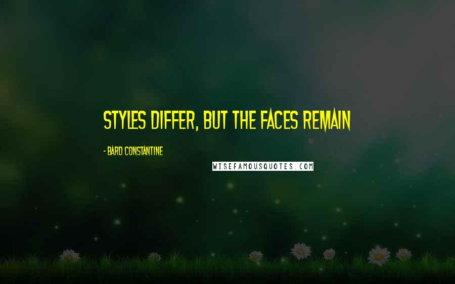 Bard Constantine Quotes: Styles differ, but the faces remain