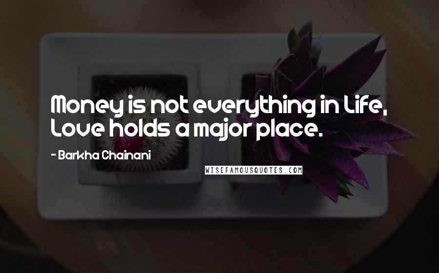 Barkha Chainani Quotes: Money is not everything in Life, Love holds a major place.