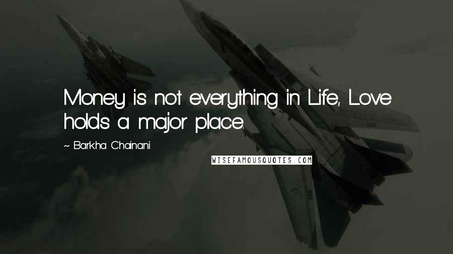 Barkha Chainani Quotes: Money is not everything in Life, Love holds a major place.