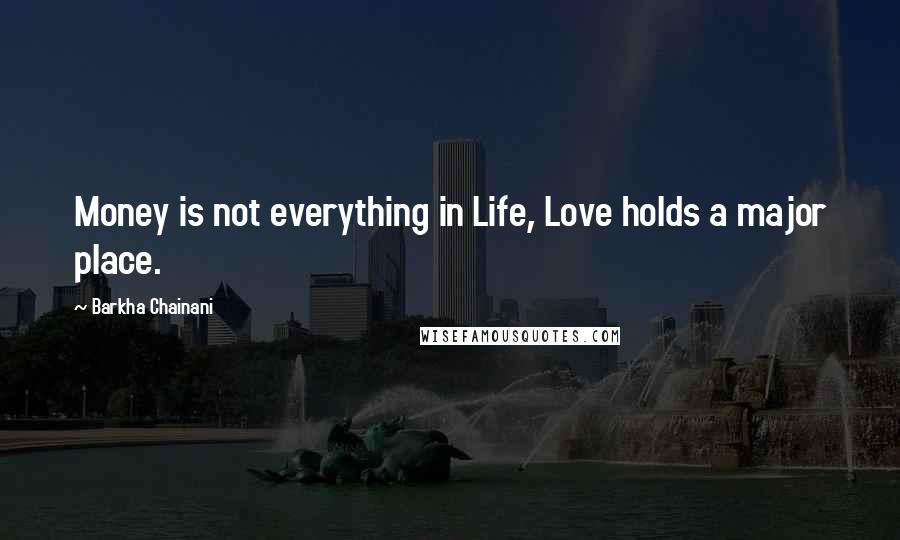 Barkha Chainani Quotes: Money is not everything in Life, Love holds a major place.