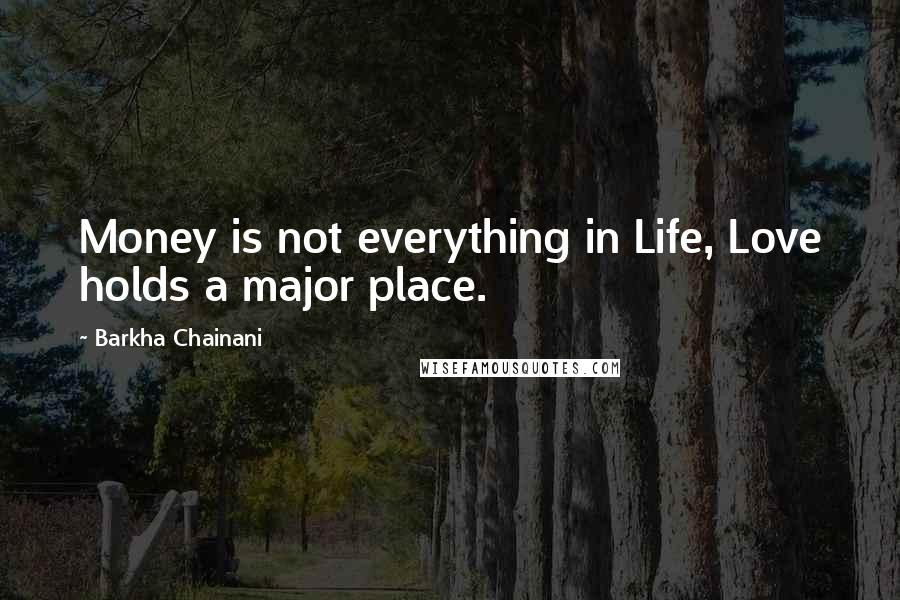 Barkha Chainani Quotes: Money is not everything in Life, Love holds a major place.