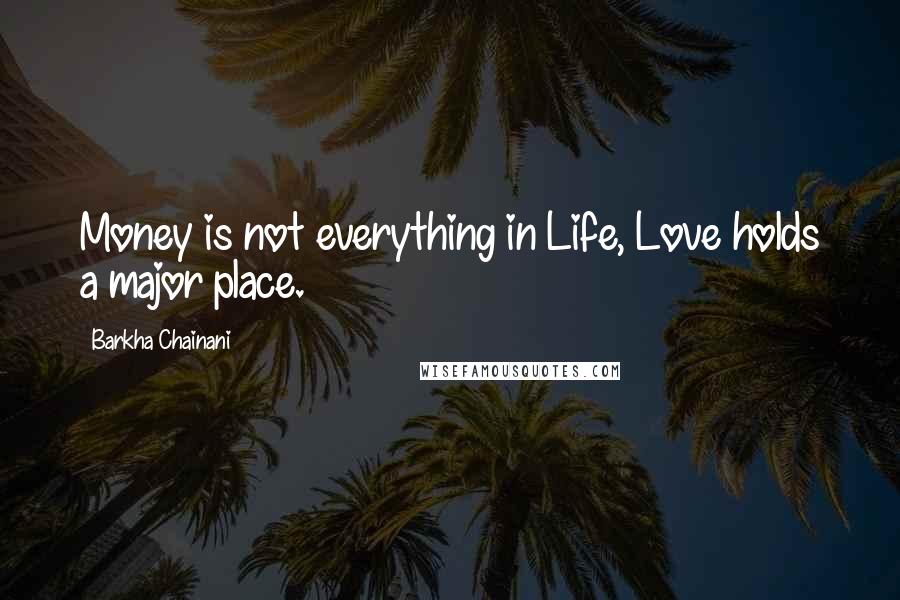 Barkha Chainani Quotes: Money is not everything in Life, Love holds a major place.