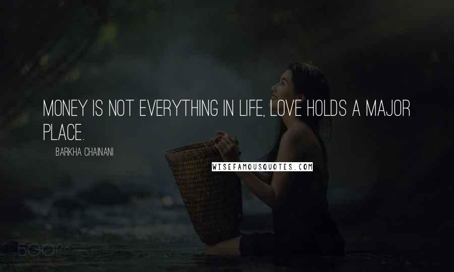 Barkha Chainani Quotes: Money is not everything in Life, Love holds a major place.