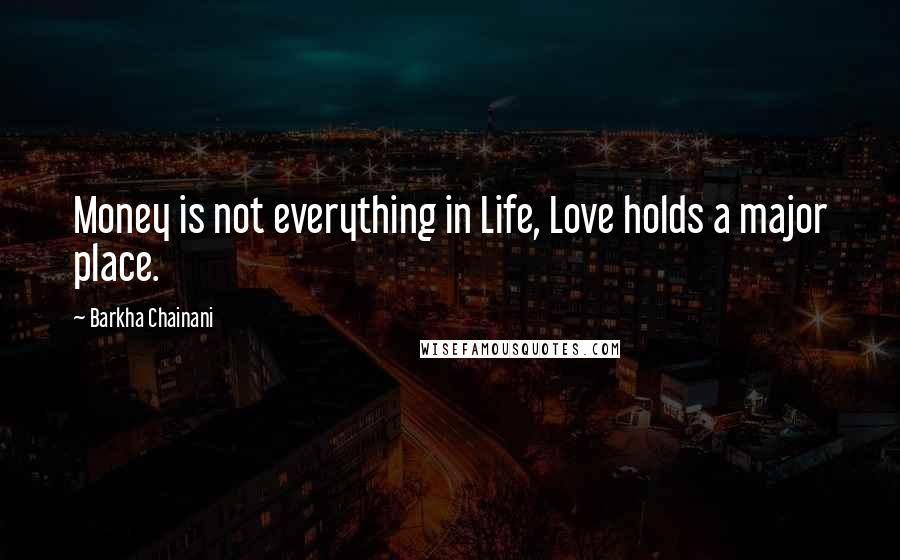 Barkha Chainani Quotes: Money is not everything in Life, Love holds a major place.