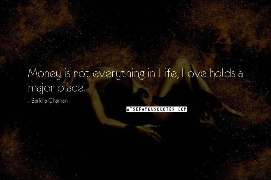 Barkha Chainani Quotes: Money is not everything in Life, Love holds a major place.