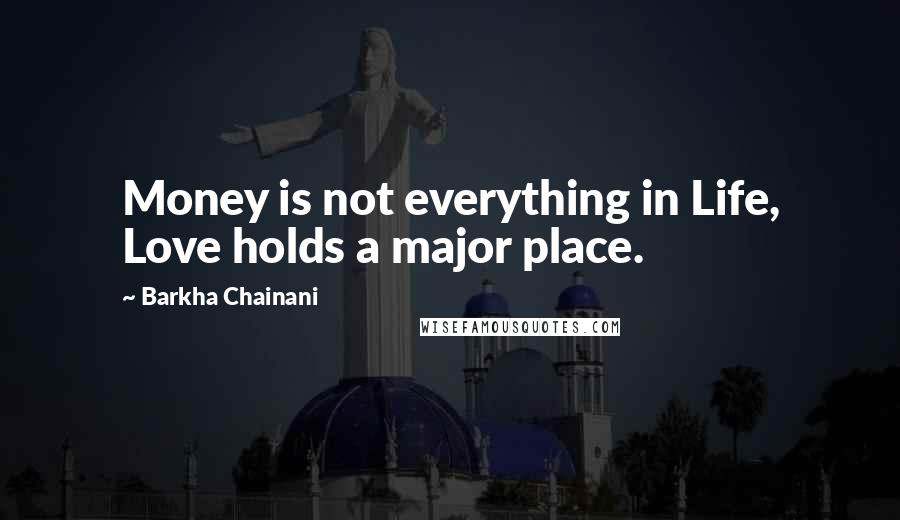 Barkha Chainani Quotes: Money is not everything in Life, Love holds a major place.