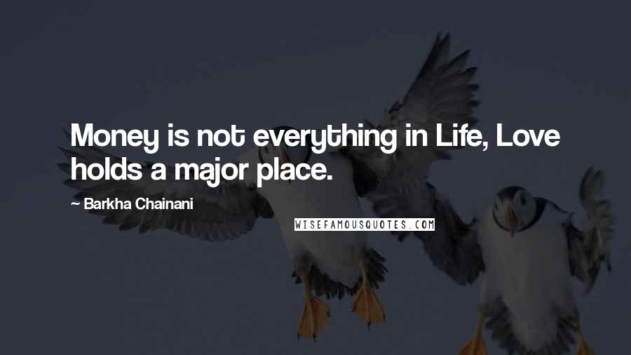 Barkha Chainani Quotes: Money is not everything in Life, Love holds a major place.