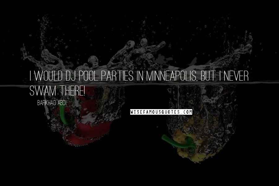 Barkhad Abdi Quotes: I would DJ pool parties in Minneapolis, but I never swam there!