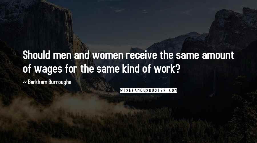 Barkham Burroughs Quotes: Should men and women receive the same amount of wages for the same kind of work?