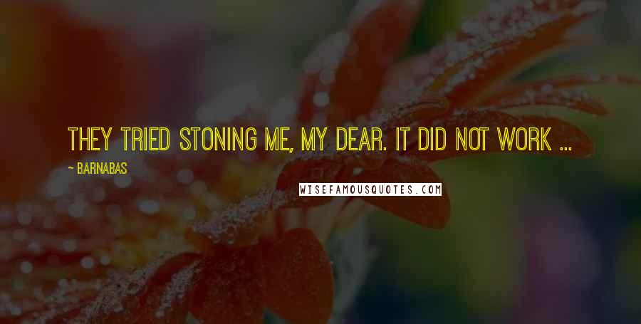 Barnabas Quotes: They tried stoning me, my dear. It did not work ...