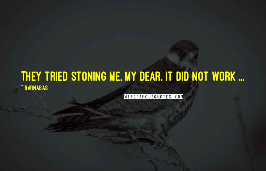 Barnabas Quotes: They tried stoning me, my dear. It did not work ...