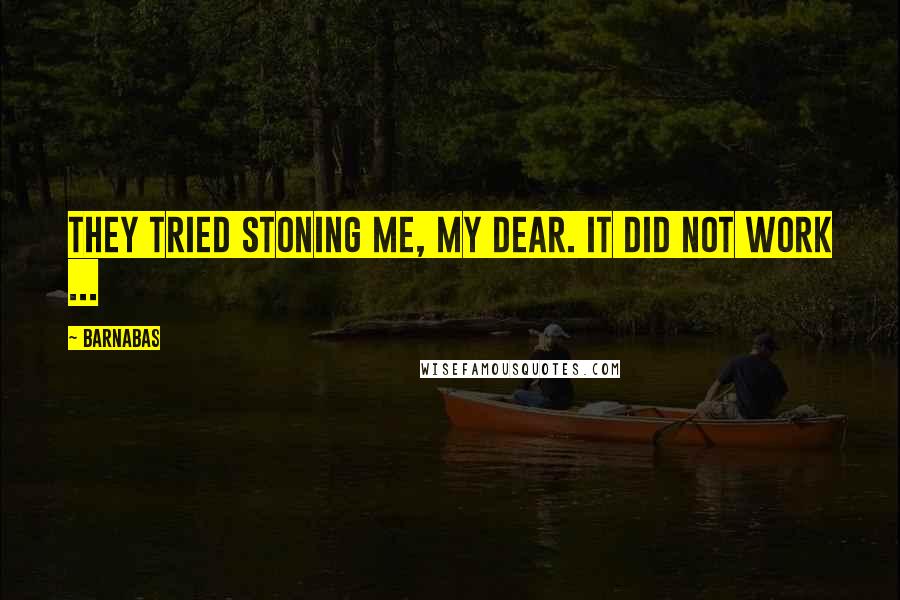 Barnabas Quotes: They tried stoning me, my dear. It did not work ...