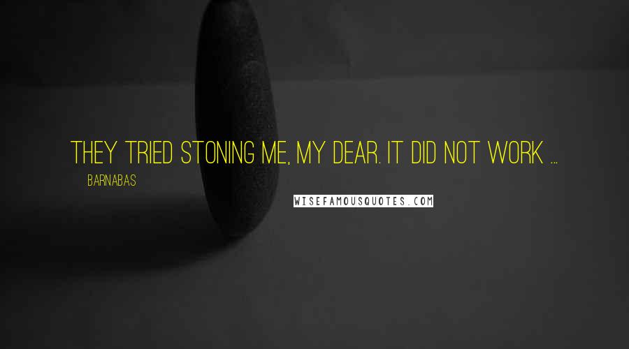 Barnabas Quotes: They tried stoning me, my dear. It did not work ...