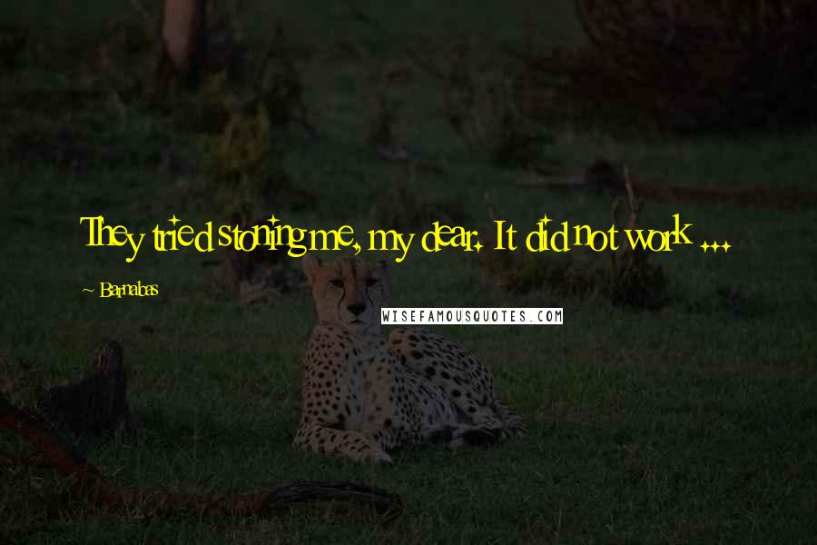 Barnabas Quotes: They tried stoning me, my dear. It did not work ...