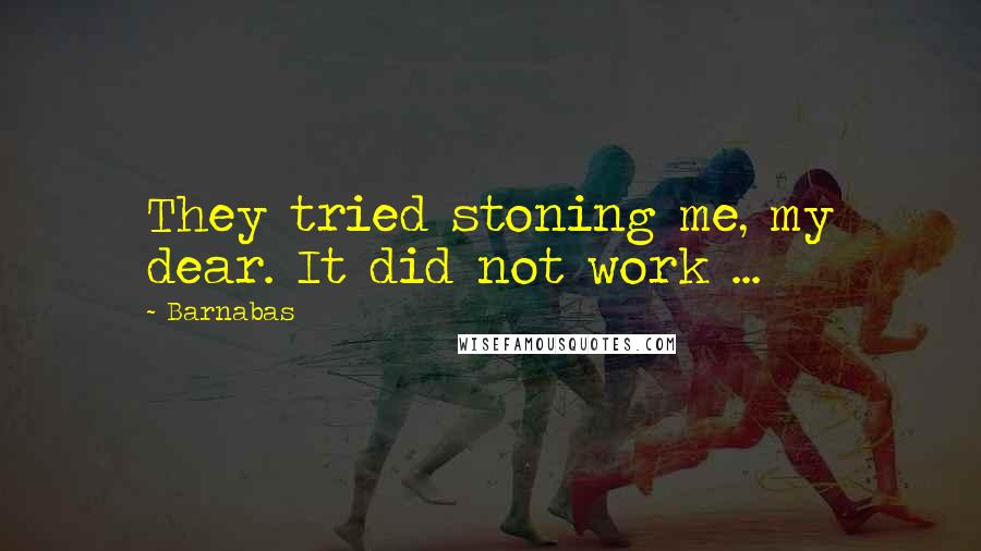 Barnabas Quotes: They tried stoning me, my dear. It did not work ...