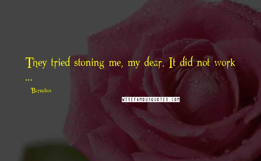 Barnabas Quotes: They tried stoning me, my dear. It did not work ...