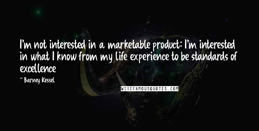 Barney Kessel Quotes: I'm not interested in a marketable product: I'm interested in what I know from my life experience to be standards of excellence