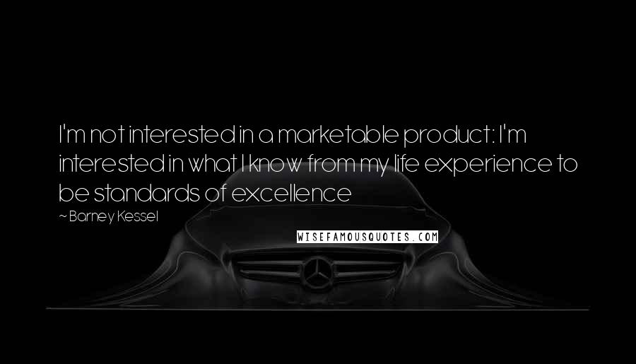 Barney Kessel Quotes: I'm not interested in a marketable product: I'm interested in what I know from my life experience to be standards of excellence