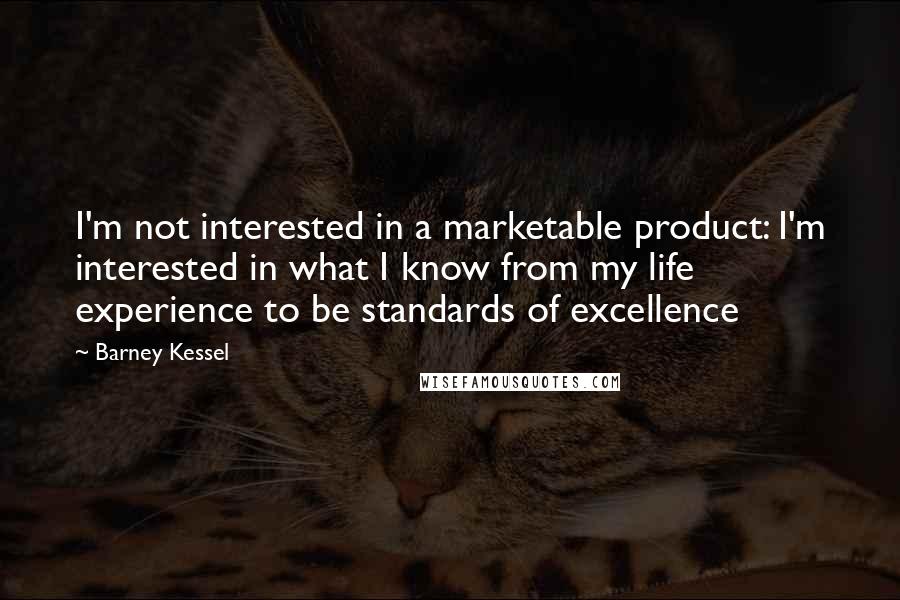 Barney Kessel Quotes: I'm not interested in a marketable product: I'm interested in what I know from my life experience to be standards of excellence