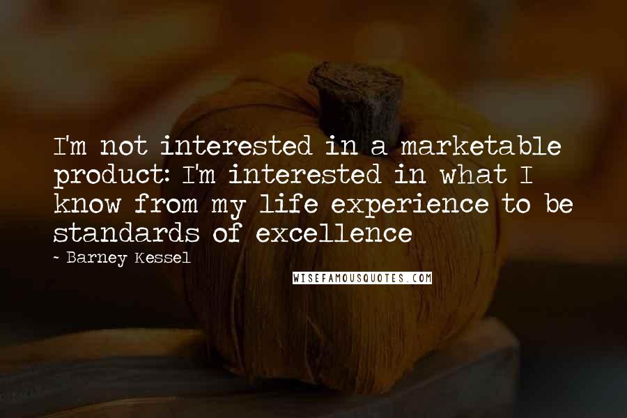 Barney Kessel Quotes: I'm not interested in a marketable product: I'm interested in what I know from my life experience to be standards of excellence