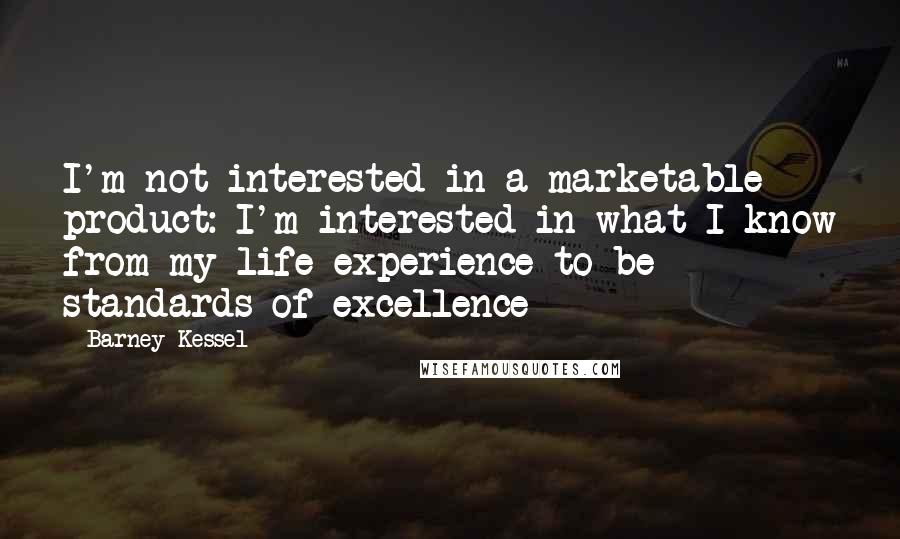 Barney Kessel Quotes: I'm not interested in a marketable product: I'm interested in what I know from my life experience to be standards of excellence