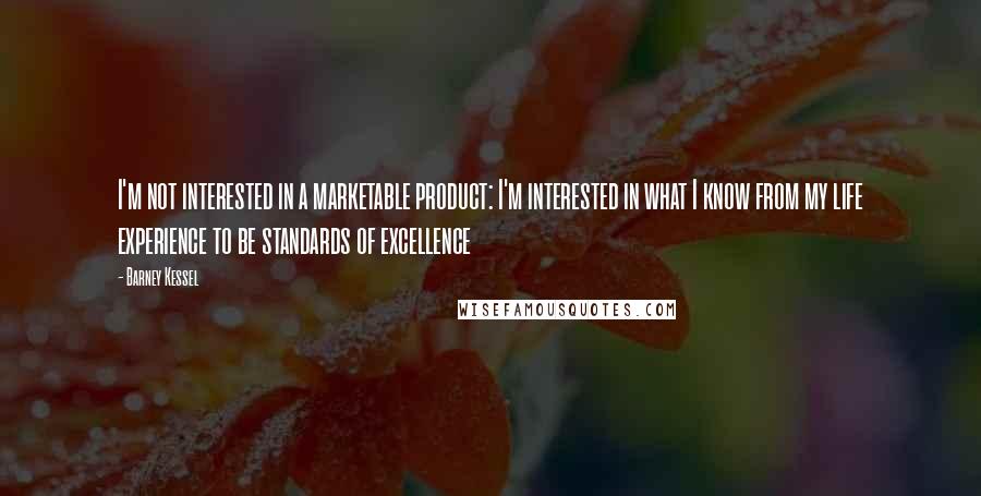 Barney Kessel Quotes: I'm not interested in a marketable product: I'm interested in what I know from my life experience to be standards of excellence