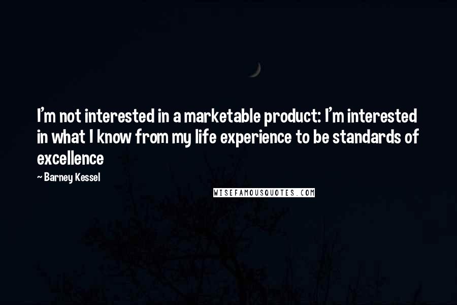 Barney Kessel Quotes: I'm not interested in a marketable product: I'm interested in what I know from my life experience to be standards of excellence