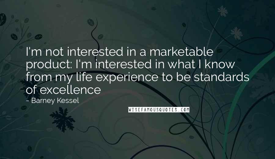 Barney Kessel Quotes: I'm not interested in a marketable product: I'm interested in what I know from my life experience to be standards of excellence