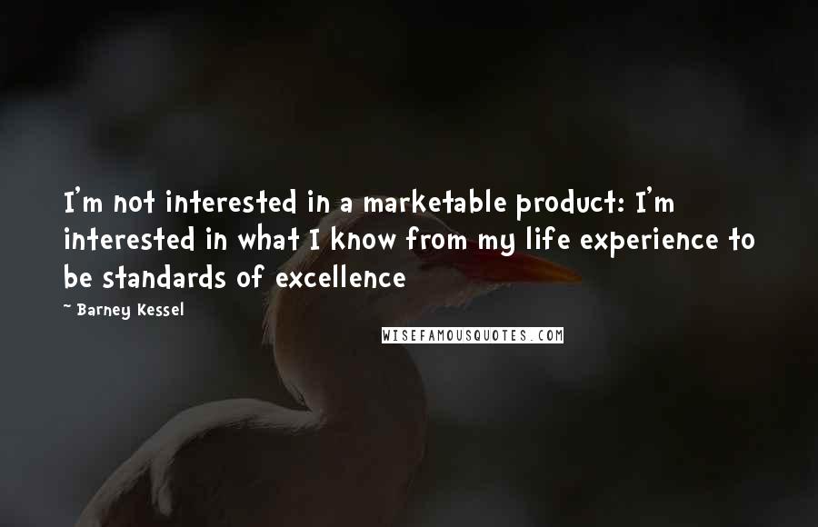 Barney Kessel Quotes: I'm not interested in a marketable product: I'm interested in what I know from my life experience to be standards of excellence