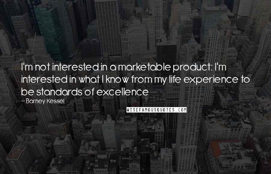 Barney Kessel Quotes: I'm not interested in a marketable product: I'm interested in what I know from my life experience to be standards of excellence