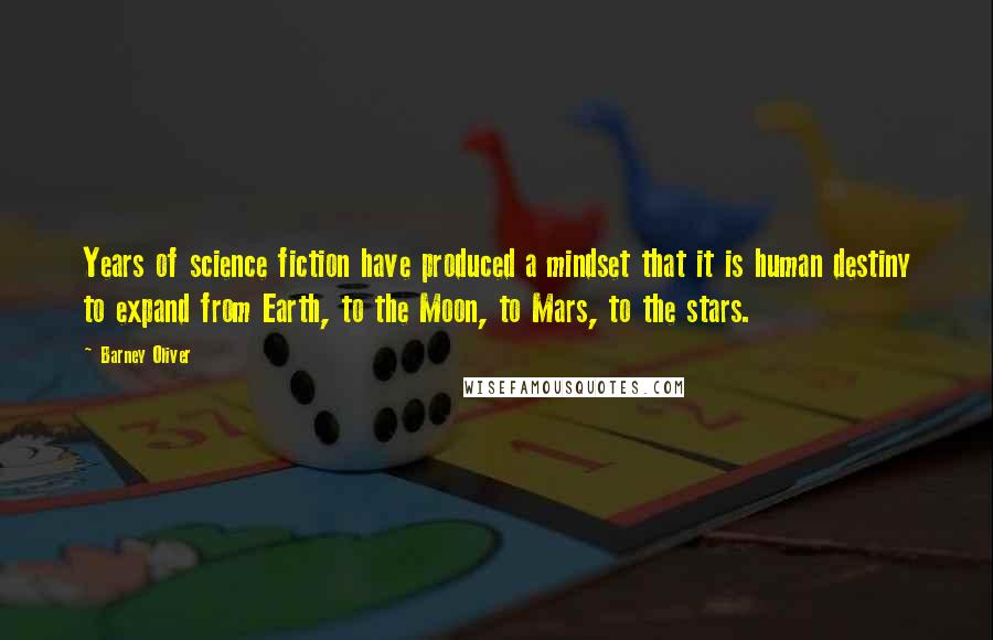 Barney Oliver Quotes: Years of science fiction have produced a mindset that it is human destiny to expand from Earth, to the Moon, to Mars, to the stars.