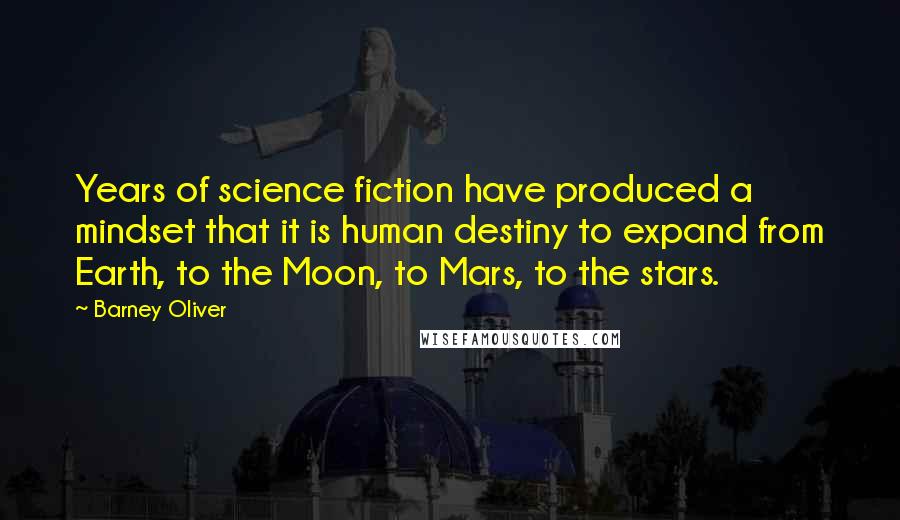 Barney Oliver Quotes: Years of science fiction have produced a mindset that it is human destiny to expand from Earth, to the Moon, to Mars, to the stars.