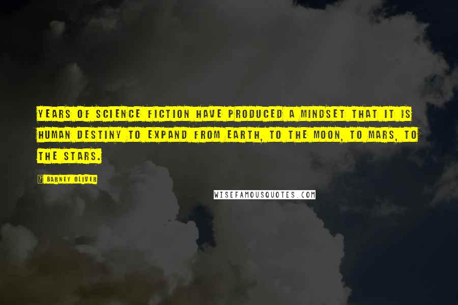 Barney Oliver Quotes: Years of science fiction have produced a mindset that it is human destiny to expand from Earth, to the Moon, to Mars, to the stars.