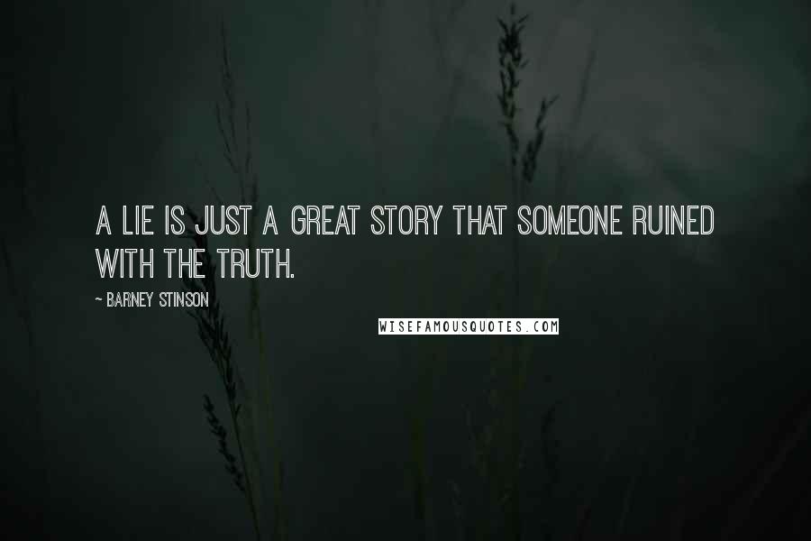 Barney Stinson Quotes: A lie is just a great story that someone ruined with the truth.