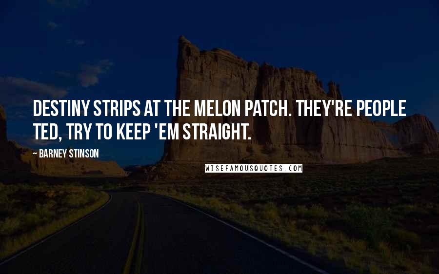 Barney Stinson Quotes: Destiny strips at the Melon Patch. They're people Ted, try to keep 'em straight.