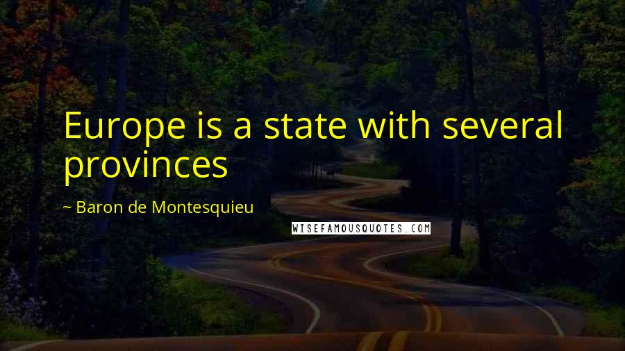 Baron De Montesquieu Quotes: Europe is a state with several provinces