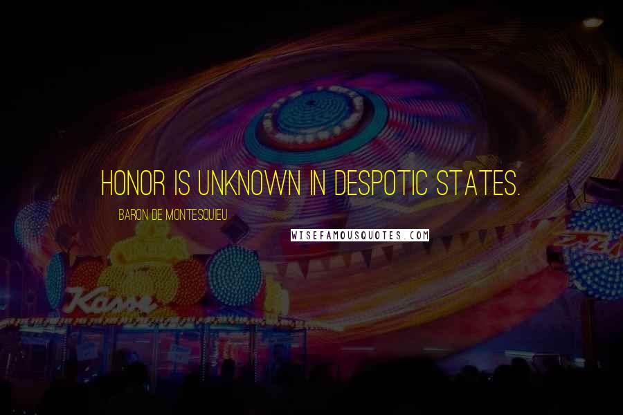 Baron De Montesquieu Quotes: Honor is unknown in despotic states.