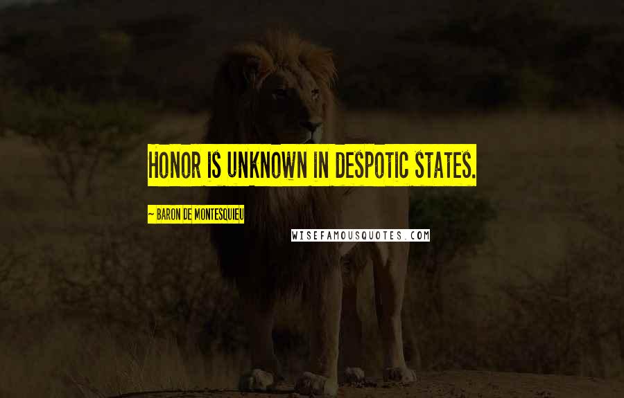 Baron De Montesquieu Quotes: Honor is unknown in despotic states.