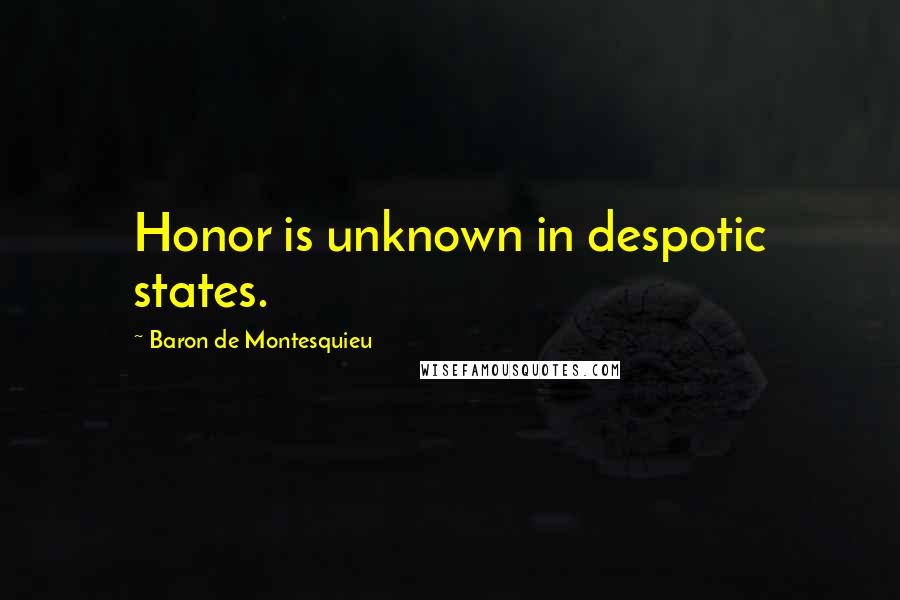 Baron De Montesquieu Quotes: Honor is unknown in despotic states.