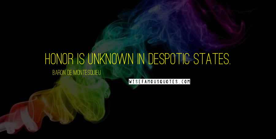 Baron De Montesquieu Quotes: Honor is unknown in despotic states.