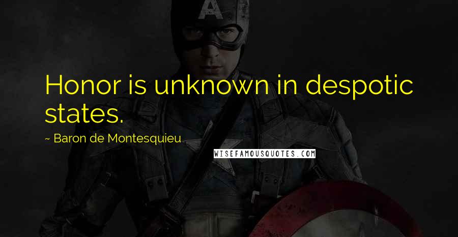 Baron De Montesquieu Quotes: Honor is unknown in despotic states.